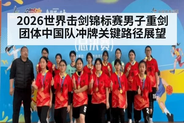 2026世界击剑锦标赛男子重剑团体中国队冲牌关键路径展望